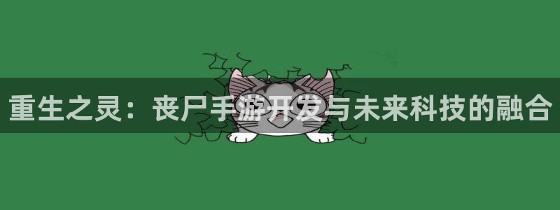 大神28在线：重生之灵：丧尸手游开发与未来科技的融合