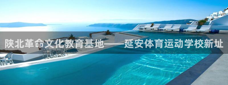 oety欧亿：陕北革命文化教育基地——延安体育运动学校新址